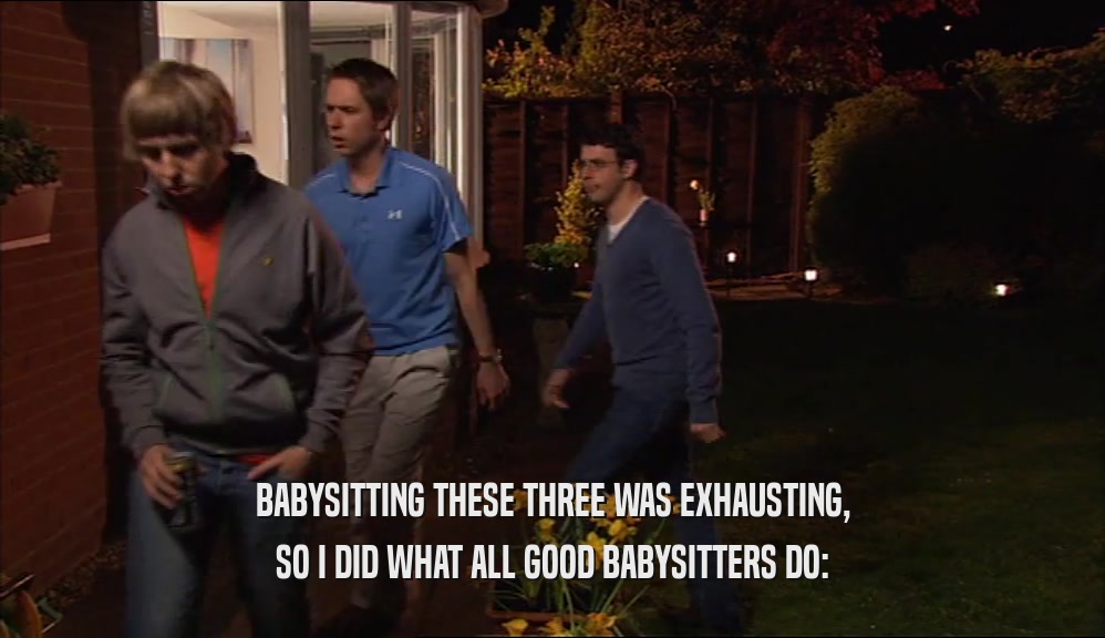 BABYSITTING THESE THREE WAS EXHAUSTING, SO I DID WHAT ALL GOOD BABYSITTERS DO: 