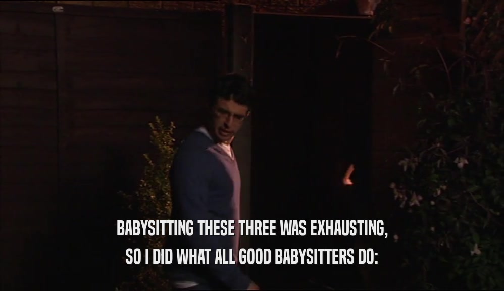 BABYSITTING THESE THREE WAS EXHAUSTING, SO I DID WHAT ALL GOOD BABYSITTERS DO: 