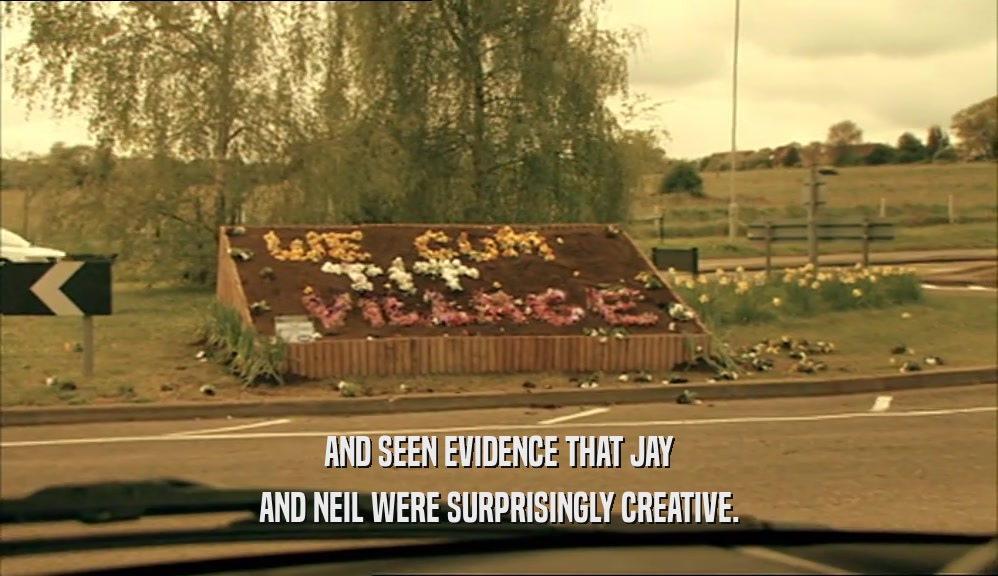 AND SEEN EVIDENCE THAT JAY AND NEIL WERE SURPRISINGLY CREATIVE. 