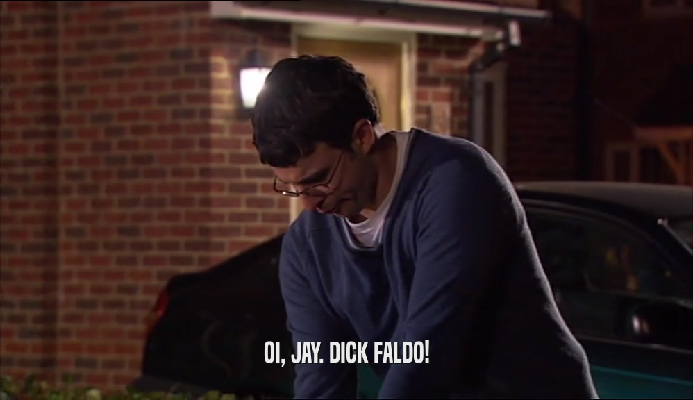 OI, JAY. DICK FALDO!  