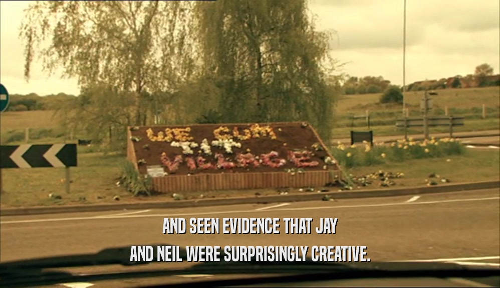 AND SEEN EVIDENCE THAT JAY AND NEIL WERE SURPRISINGLY CREATIVE. 