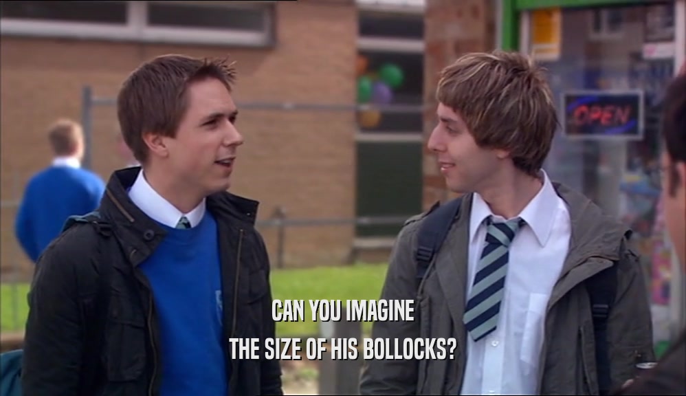 CAN YOU IMAGINE THE SIZE OF HIS BOLLOCKS? 
