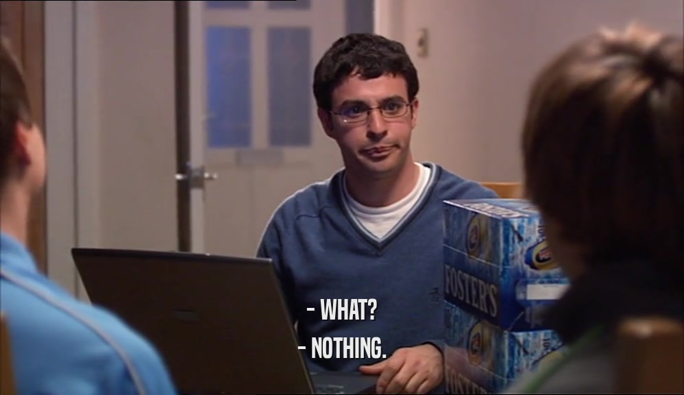 - WHAT? - NOTHING. 