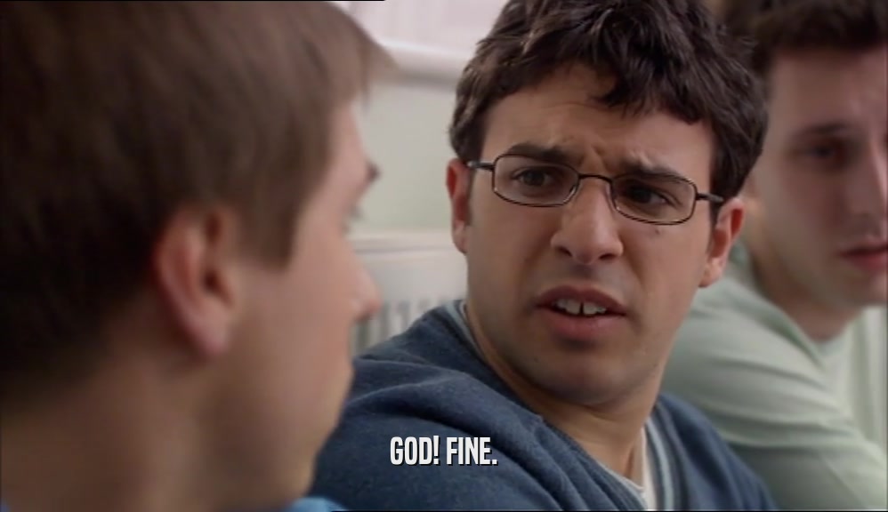 GOD! FINE.  