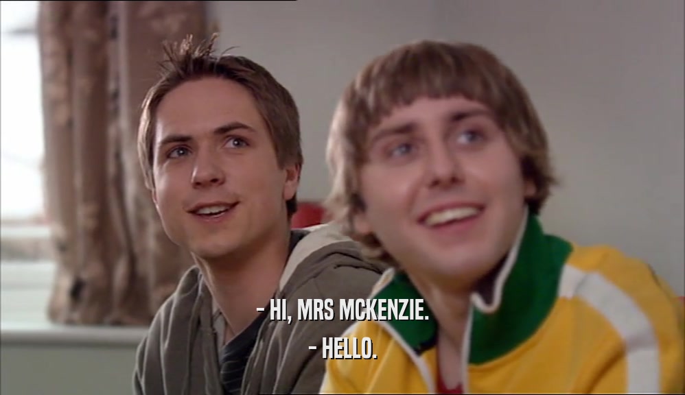 - HI, MRS MCKENZIE. - HELLO. 