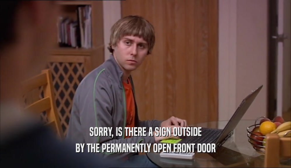 SORRY, IS THERE A SIGN OUTSIDE BY THE PERMANENTLY OPEN FRONT DOOR 
