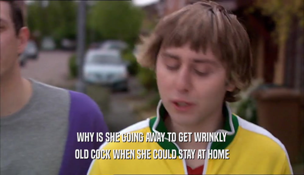 WHY IS SHE GOING AWAY TO GET WRINKLY OLD COCK WHEN SHE COULD STAY AT HOME 