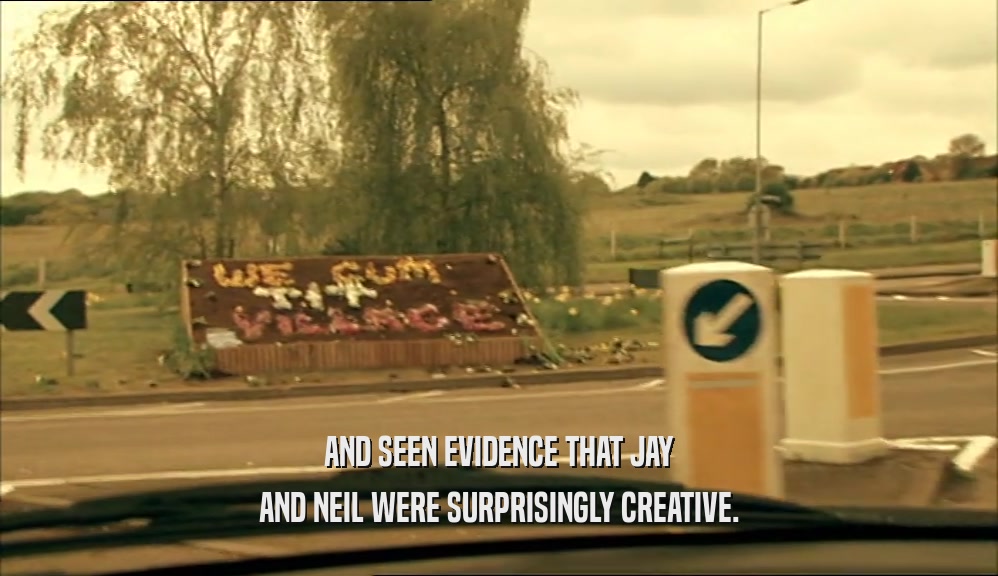 AND SEEN EVIDENCE THAT JAY AND NEIL WERE SURPRISINGLY CREATIVE. 