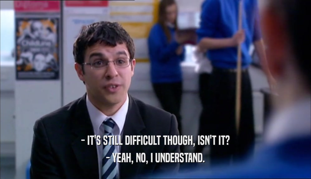 - IT'S STILL DIFFICULT THOUGH, ISN'T IT? - YEAH, NO, I UNDERSTAND. 