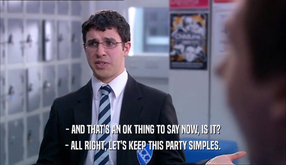 - AND THAT'S AN OK THING TO SAY NOW, IS IT? - ALL RIGHT, LET'S KEEP THIS PARTY SIMPLES. 