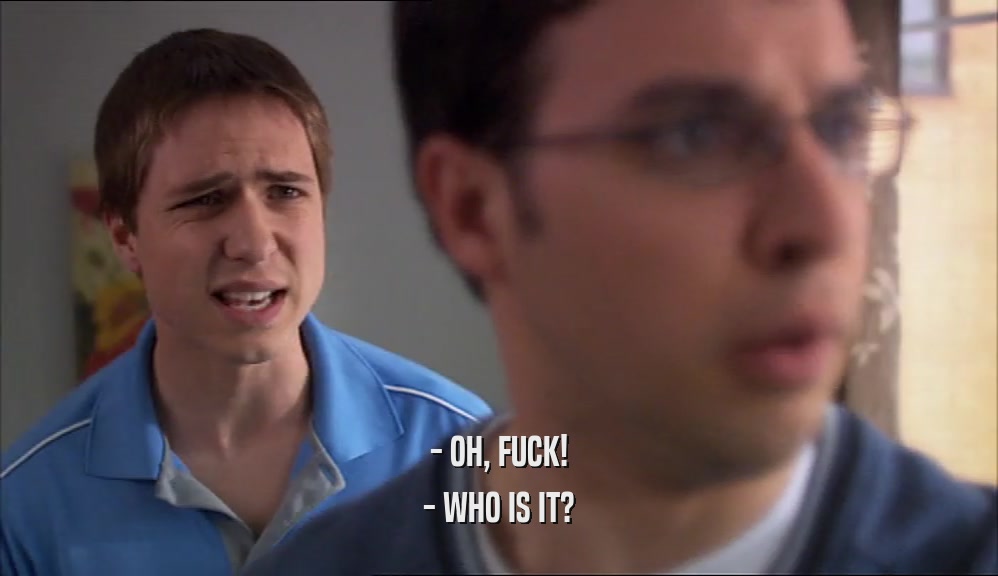 - OH, FUCK! - WHO IS IT? 