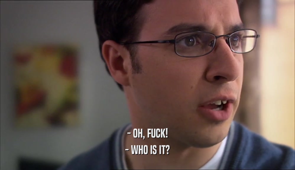 - OH, FUCK! - WHO IS IT? 