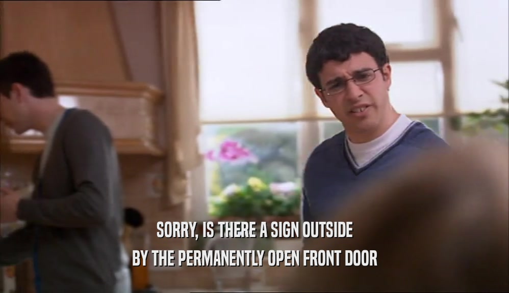 SORRY, IS THERE A SIGN OUTSIDE BY THE PERMANENTLY OPEN FRONT DOOR 