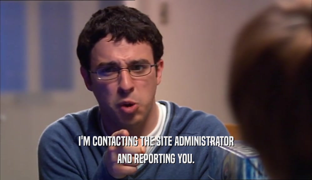 I'M CONTACTING THE SITE ADMINISTRATOR AND REPORTING YOU. 