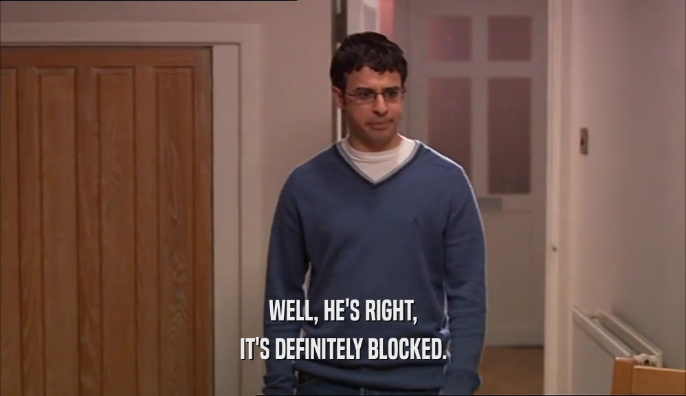 WELL, HE'S RIGHT, IT'S DEFINITELY BLOCKED. 