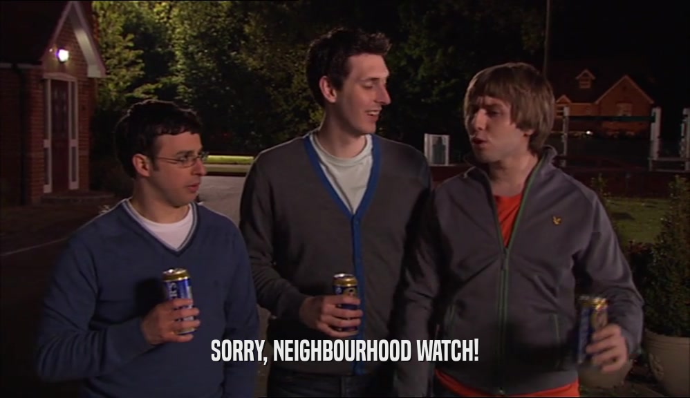 SORRY, NEIGHBOURHOOD WATCH!  