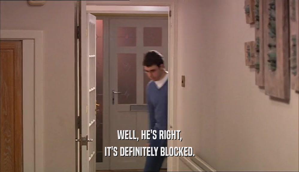 WELL, HE'S RIGHT, IT'S DEFINITELY BLOCKED. 