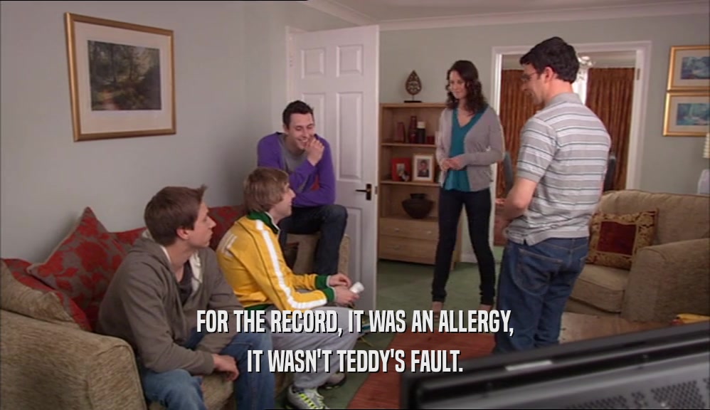 FOR THE RECORD, IT WAS AN ALLERGY, IT WASN'T TEDDY'S FAULT. 