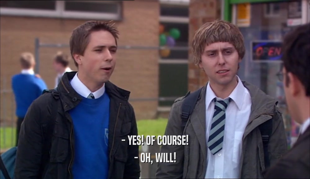 - YES! OF COURSE! - OH, WILL! 