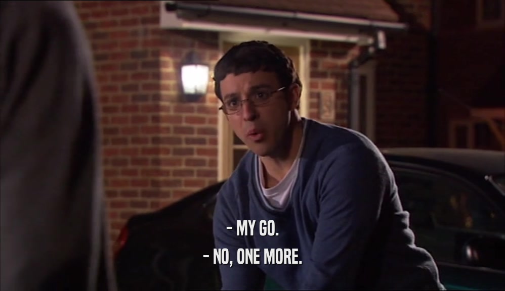 - MY GO. - NO, ONE MORE. 