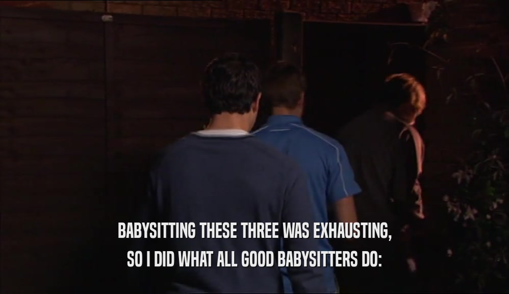 BABYSITTING THESE THREE WAS EXHAUSTING, SO I DID WHAT ALL GOOD BABYSITTERS DO: 