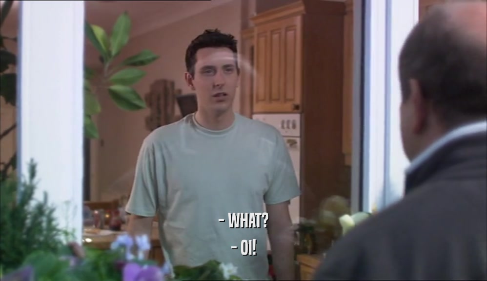 - WHAT? - OI! 