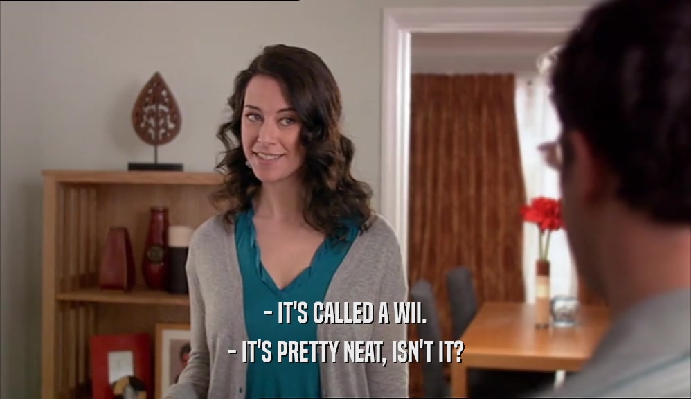 - IT'S CALLED A WII. - IT'S PRETTY NEAT, ISN'T IT? 