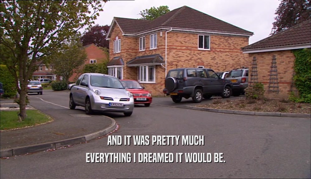 AND IT WAS PRETTY MUCH EVERYTHING I DREAMED IT WOULD BE. 