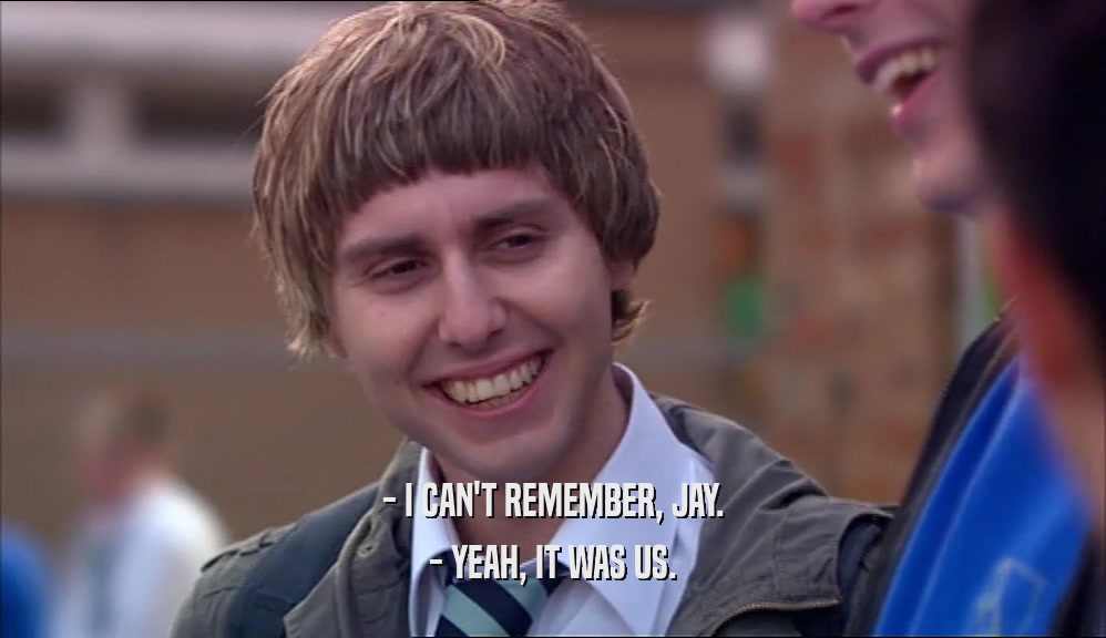 - I CAN'T REMEMBER, JAY. - YEAH, IT WAS US. 