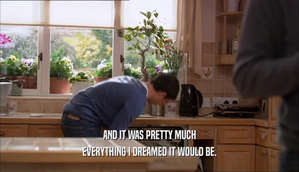 AND IT WAS PRETTY MUCH EVERYTHING I DREAMED IT WOULD BE. 