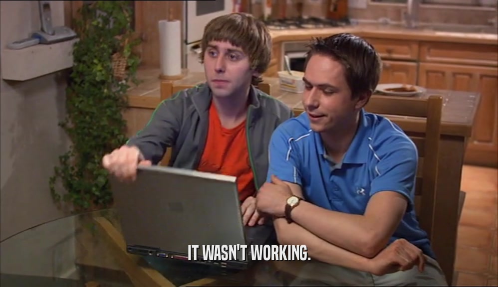 IT WASN'T WORKING.  