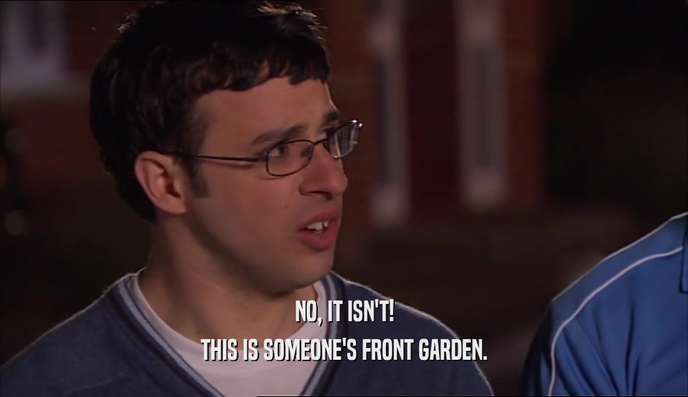 NO, IT ISN'T! THIS IS SOMEONE'S FRONT GARDEN. 
