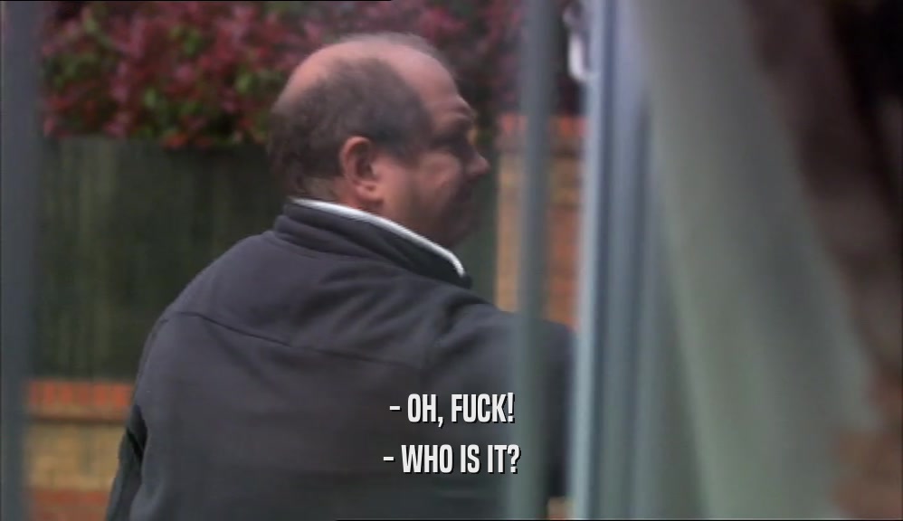 - OH, FUCK! - WHO IS IT? 