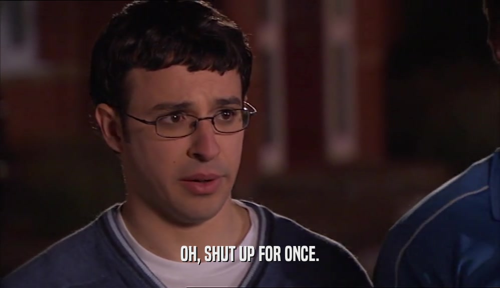 OH, SHUT UP FOR ONCE.  