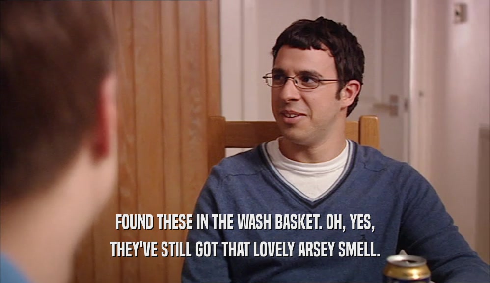 FOUND THESE IN THE WASH BASKET. OH, YES, THEY'VE STILL GOT THAT LOVELY ARSEY SMELL. 