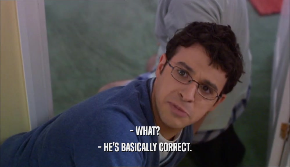 - WHAT? - HE'S BASICALLY CORRECT. 