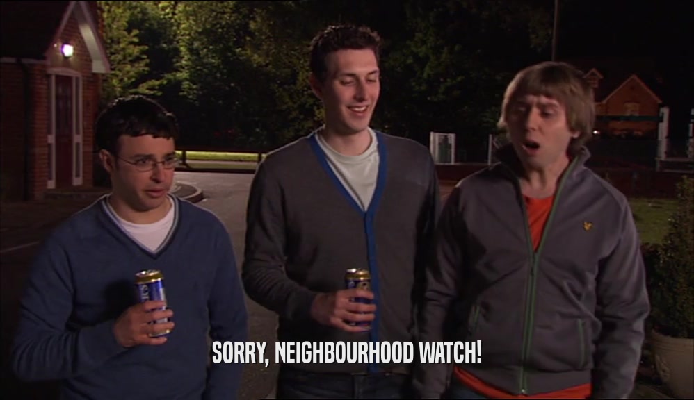 SORRY, NEIGHBOURHOOD WATCH!  
