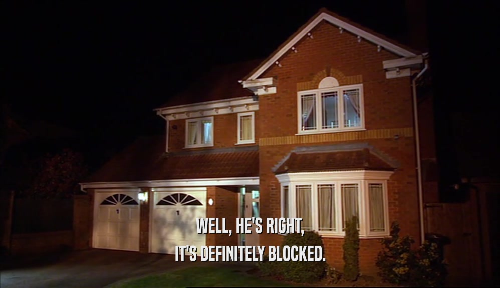 WELL, HE'S RIGHT, IT'S DEFINITELY BLOCKED. 