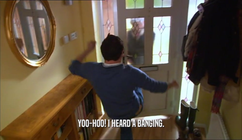 YOO-HOO! I HEARD A BANGING.  