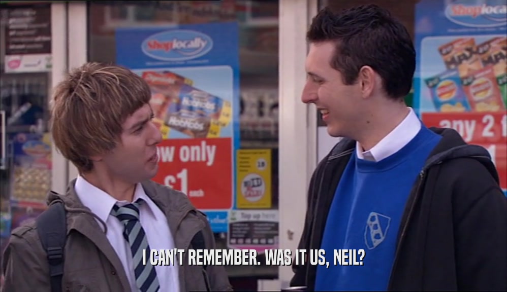 I CAN'T REMEMBER. WAS IT US, NEIL?  