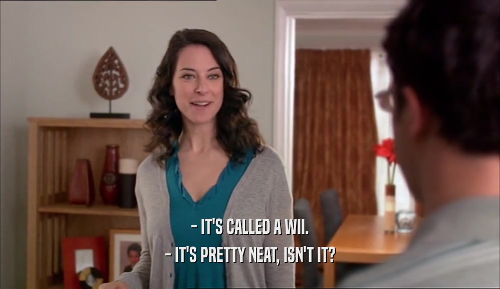 - IT'S CALLED A WII. - IT'S PRETTY NEAT, ISN'T IT? 