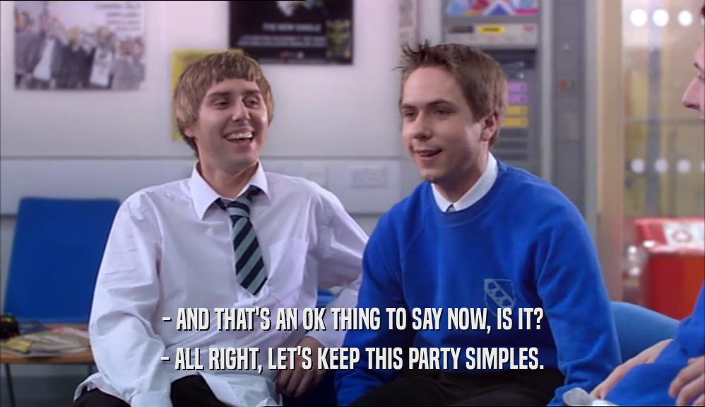 - AND THAT'S AN OK THING TO SAY NOW, IS IT? - ALL RIGHT, LET'S KEEP THIS PARTY SIMPLES. 