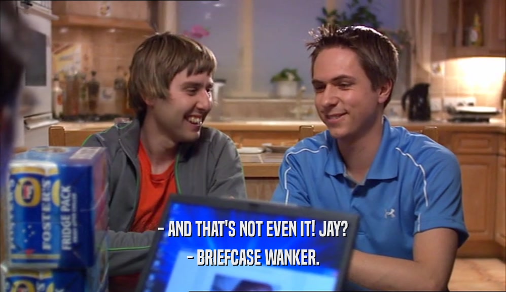 - AND THAT'S NOT EVEN IT! JAY? - BRIEFCASE WANKER. 
