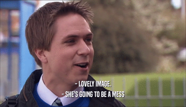 - LOVELY IMAGE. - SHE'S GOING TO BE A MESS 