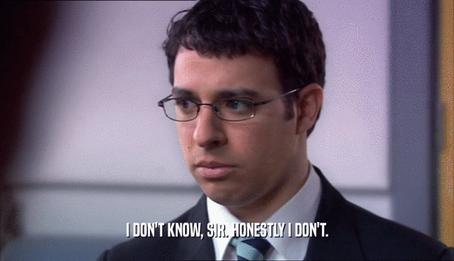 I DON'T KNOW, SIR. HONESTLY I DON'T.  