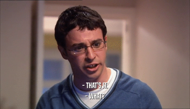 - THAT'S IT. - WHAT? 