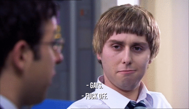 - GAYS. - FUCK OFF. 