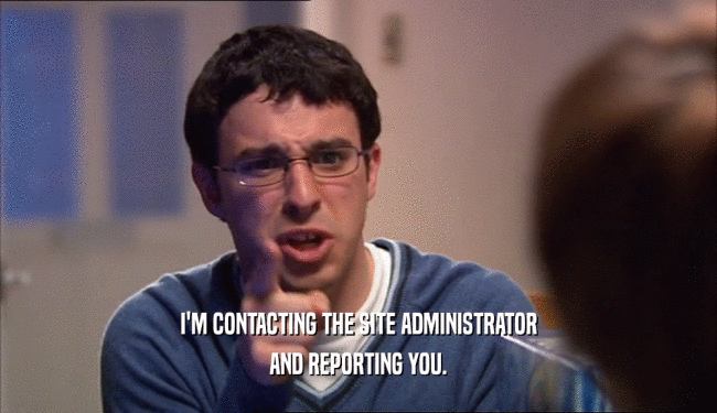 I'M CONTACTING THE SITE ADMINISTRATOR AND REPORTING YOU. 