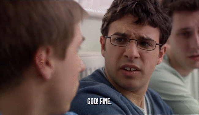 GOD! FINE.  