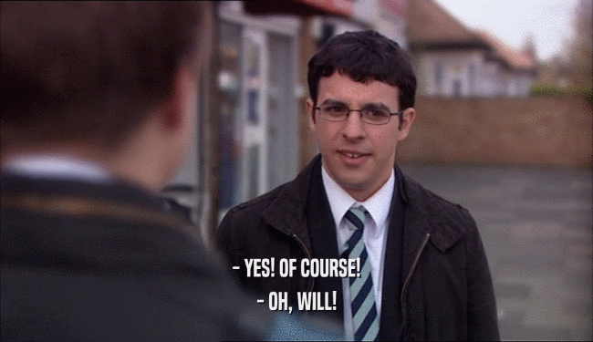 - YES! OF COURSE! - OH, WILL! 